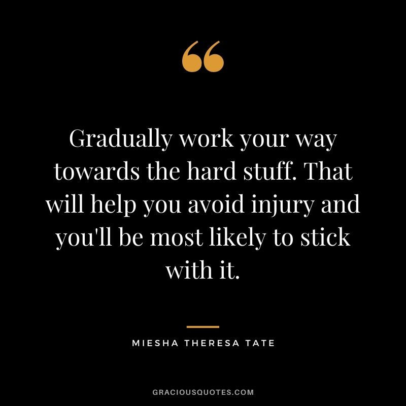 Gradually work your way towards the hard stuff. That will help you avoid injury and you'll be most likely to stick with it.