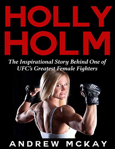 Holly Holm: The Inspirational Story Behind One of Ufc's Greatest Female Fighters
