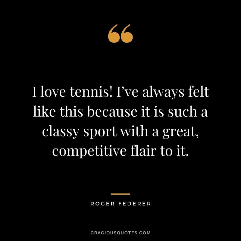 I love tennis! I’ve always felt like this because it is such a classy sport with a great, competitive flair to it.