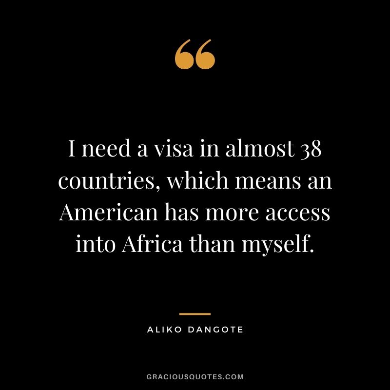 I need a visa in almost 38 countries, which means an American has more access into Africa than myself.
