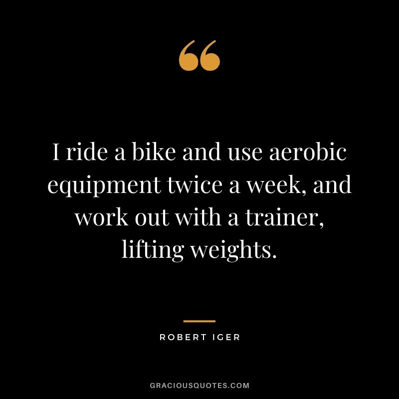 I ride a bike and use aerobic equipment twice a week, and work out with a trainer, lifting weights.