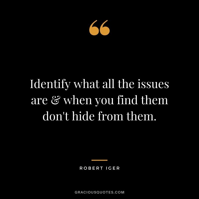 Identify what all the issues are & when you find them don't hide from them.