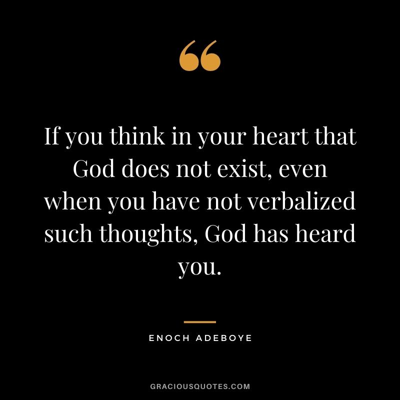 If you think in your heart that God does not exist, even when you have not verbalized such thoughts, God has heard you.