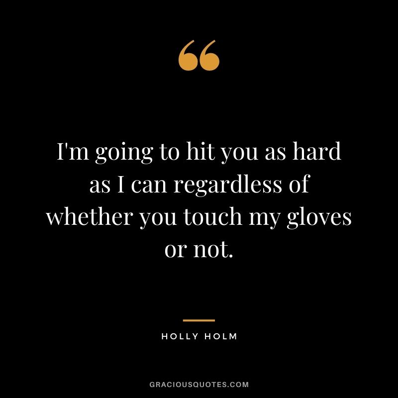 I'm going to hit you as hard as I can regardless of whether you touch my gloves or not.