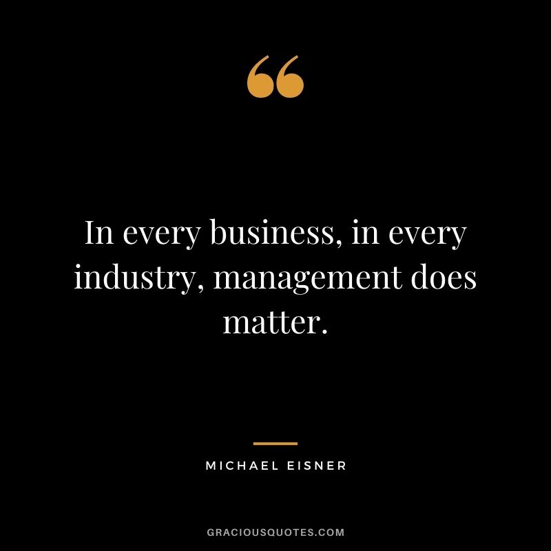 In every business, in every industry, management does matter.