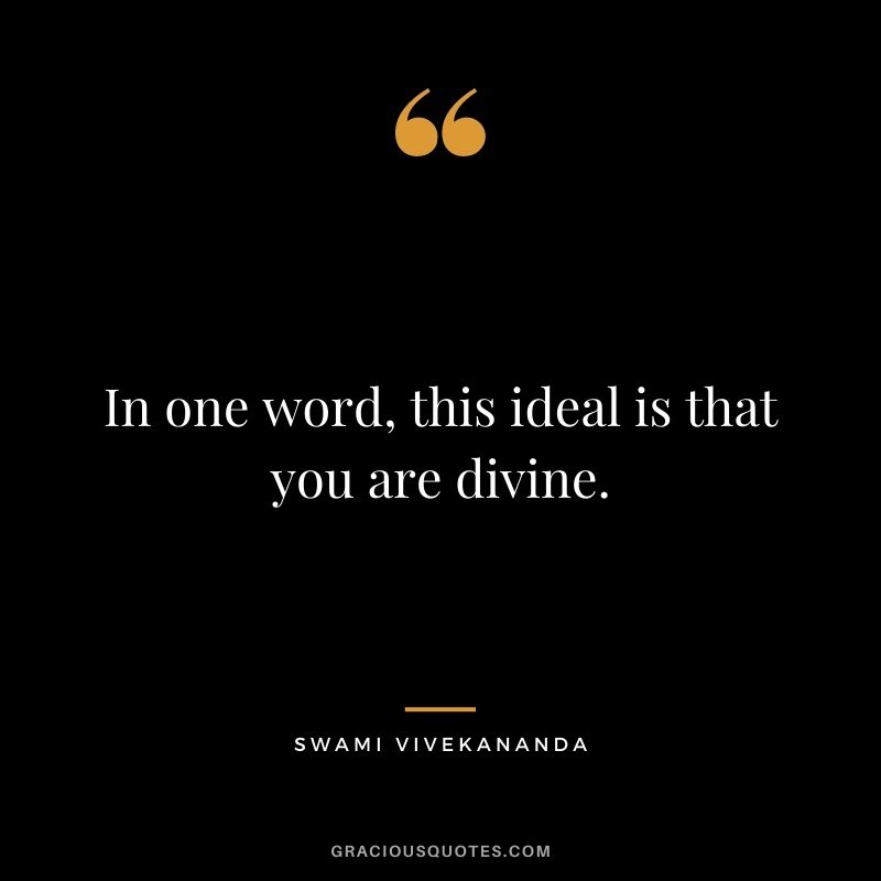 In one word, this ideal is that you are divine.