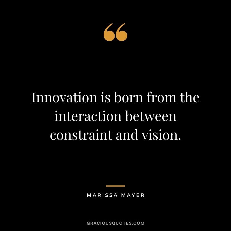 Innovation is born from the interaction between constraint and vision.