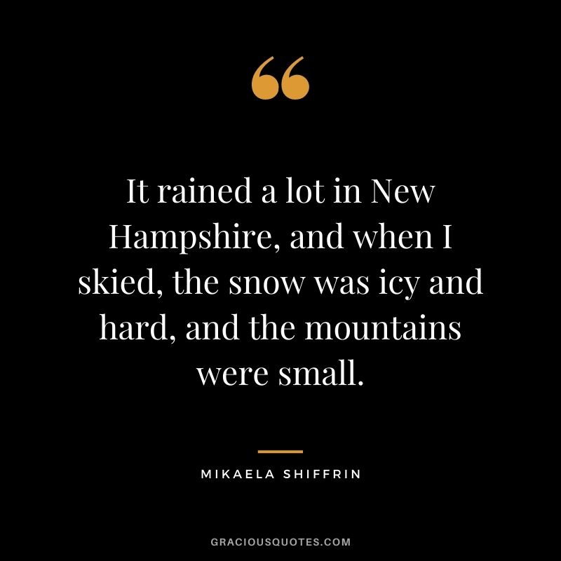 It rained a lot in New Hampshire, and when I skied, the snow was icy and hard, and the mountains were small.