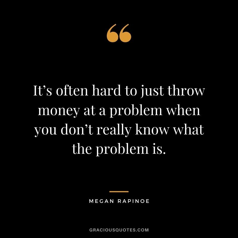 It’s often hard to just throw money at a problem when you don’t really know what the problem is.