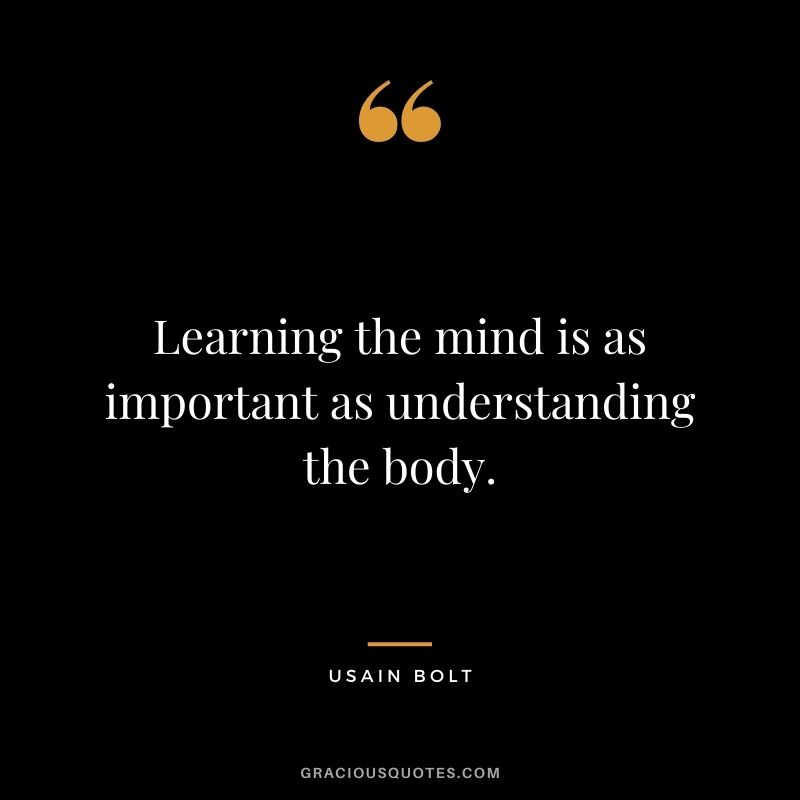 Learning the mind is as important as understanding the body.