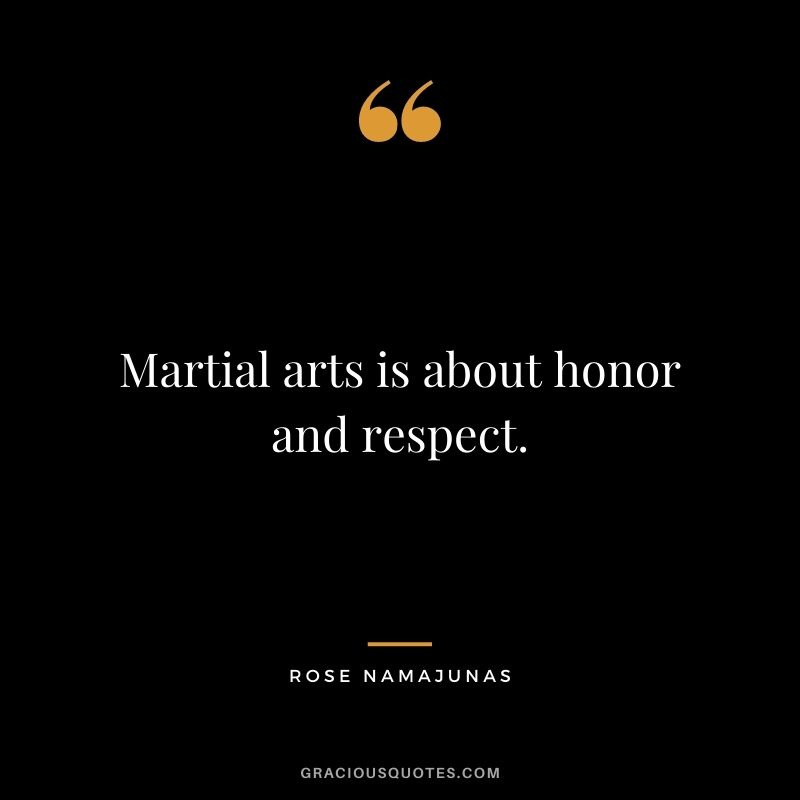 Martial arts is about honor and respect.