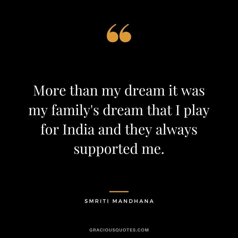 More than my dream it was my family's dream that I play for India and they always supported me.