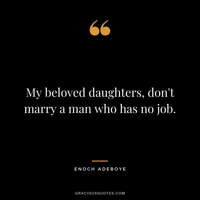 My beloved daughters, don't marry a man who has no job.