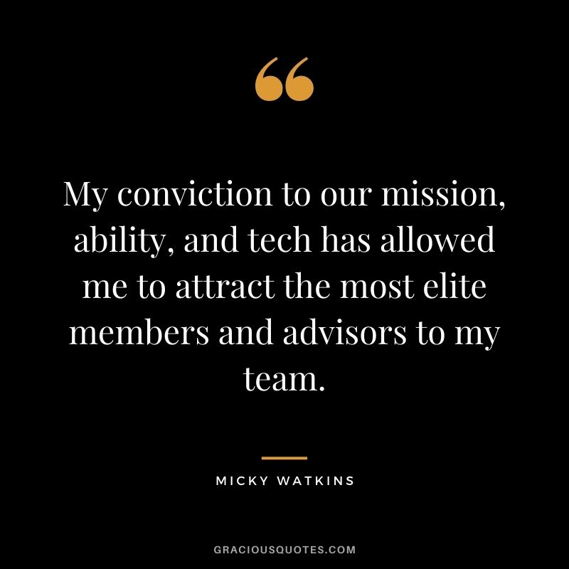 My conviction to our mission, ability, and tech has allowed me to attract the most elite members and advisors to my team.
