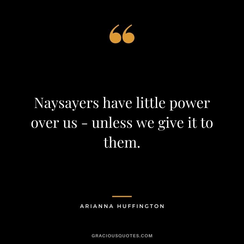 Naysayers have little power over us - unless we give it to them.