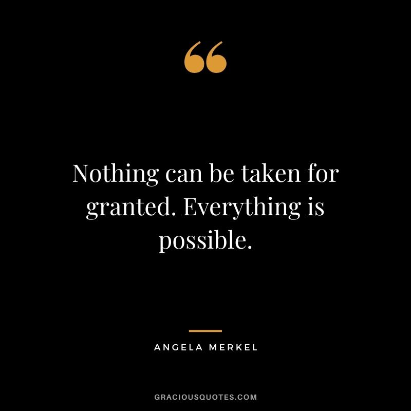 Nothing can be taken for granted. Everything is possible.