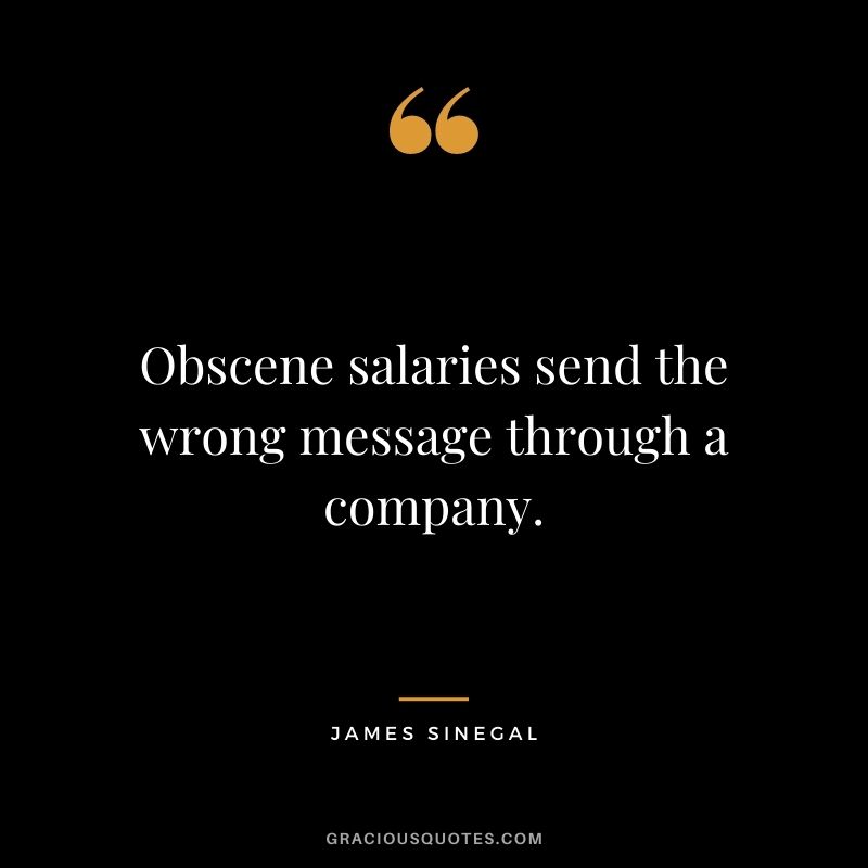 Obscene salaries send the wrong message through a company.