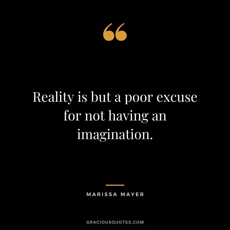 Reality is but a poor excuse for not having an imagination.