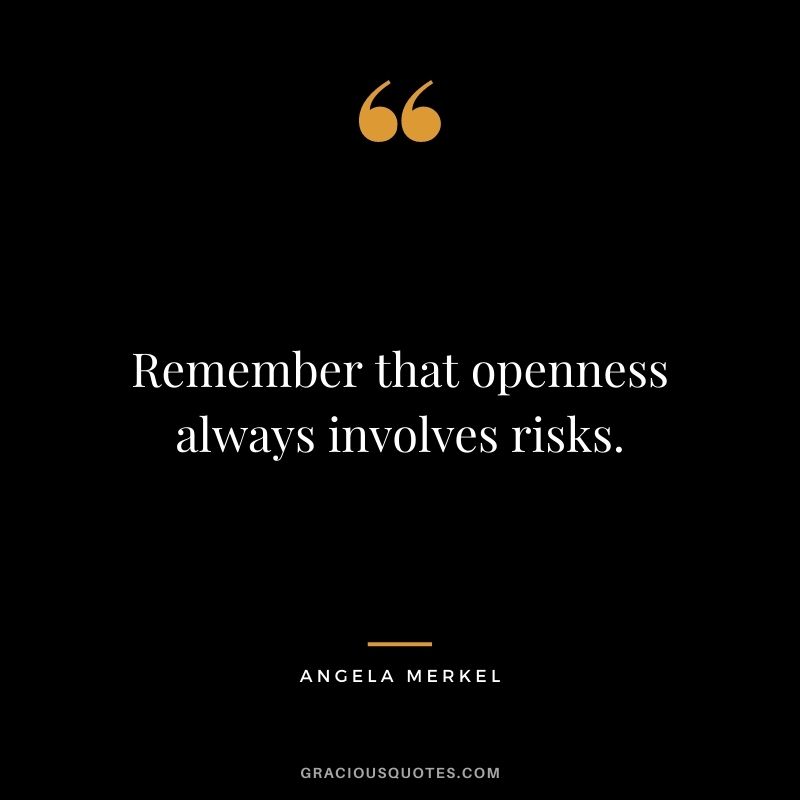 Remember that openness always involves risks.