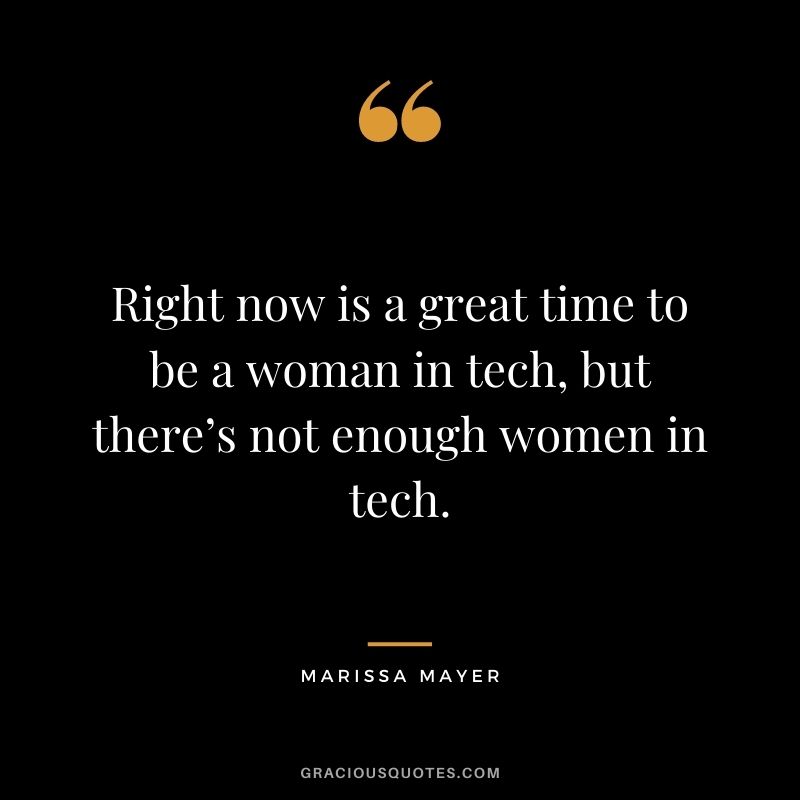 Right now is a great time to be a woman in tech, but there’s not enough women in tech.