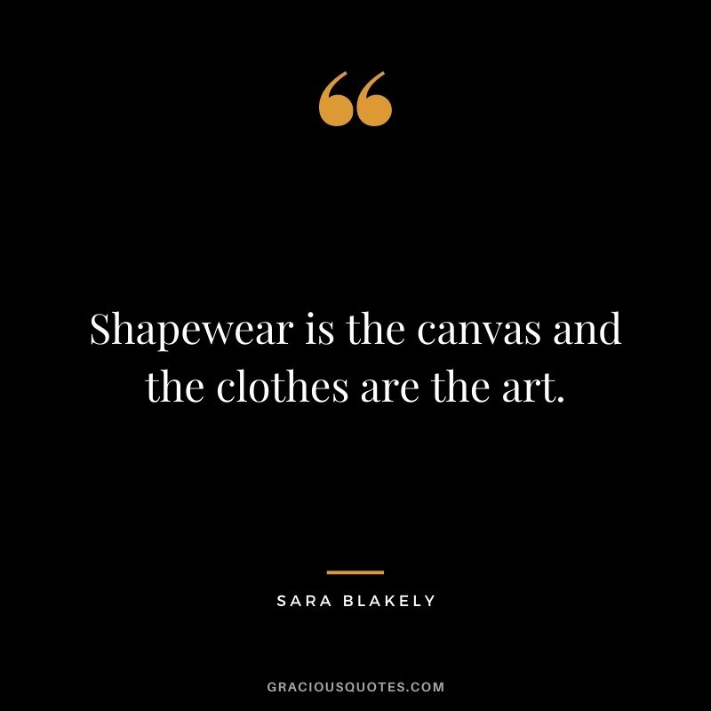 Shapewear is the canvas and the clothes are the art.
