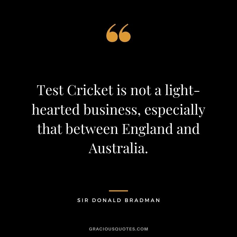 Test Cricket is not a light-hearted business, especially that between England and Australia.