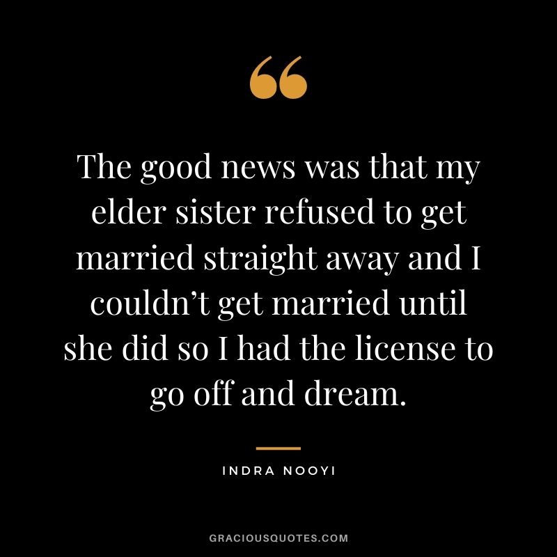 The good news was that my elder sister refused to get married straight away and I couldn’t get married until she did so I had the license to go off and dream.