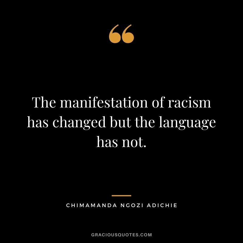 The manifestation of racism has changed but the language has not.