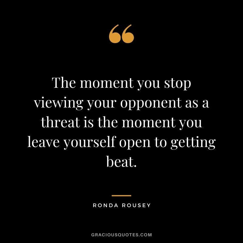 The moment you stop viewing your opponent as a threat is the moment you leave yourself open to getting beat.