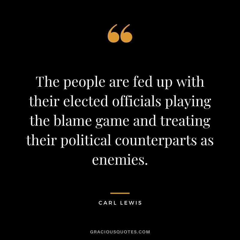 The people are fed up with their elected officials playing the blame game and treating their political counterparts as enemies.