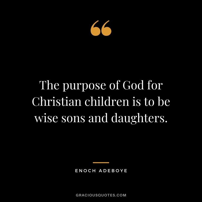 The purpose of God for Christian children is to be wise sons and daughters.‬