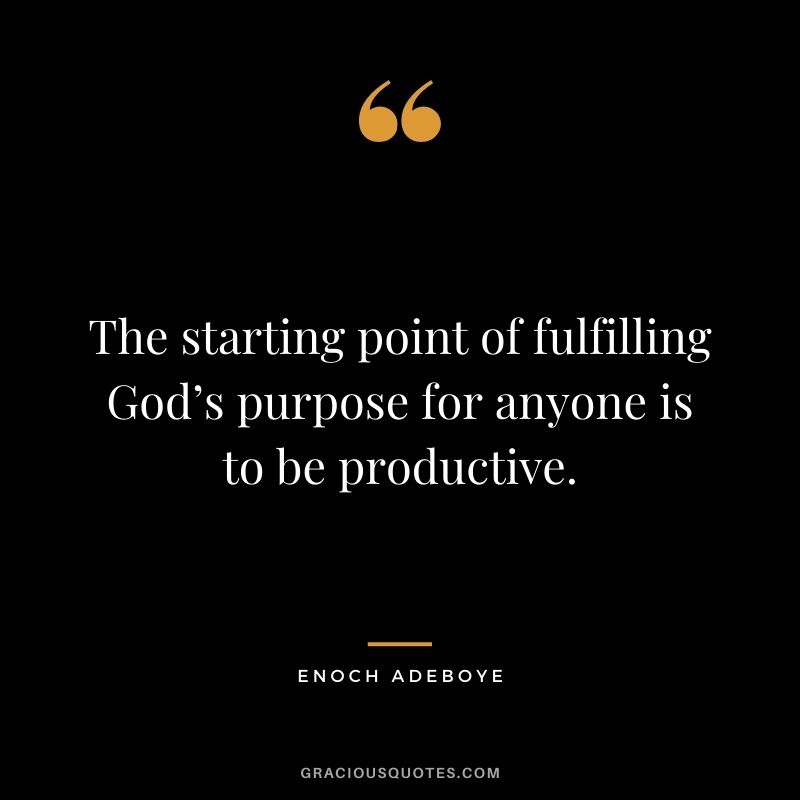 The starting point of fulfilling God’s purpose for anyone is to be productive.