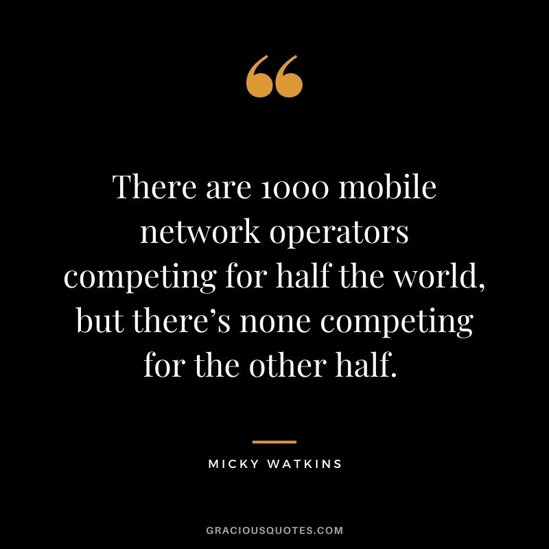 There are 1000 mobile network operators competing for half the world, but there’s none competing for the other half. 