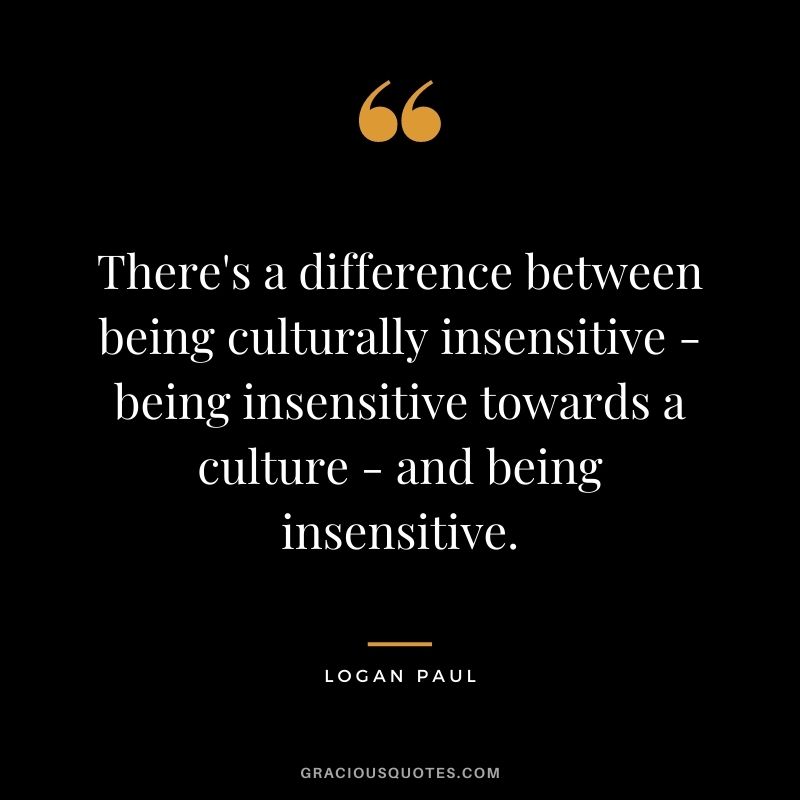 There's a difference between being culturally insensitive - being insensitive towards a culture - and being insensitive.