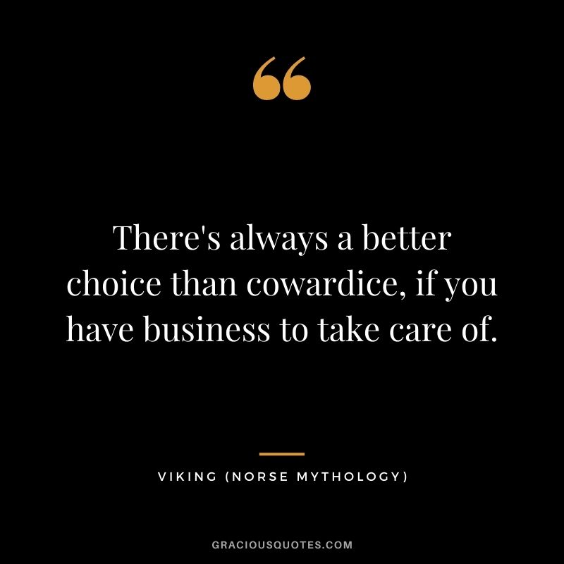 There's always a better choice than cowardice, if you have business to take care of.