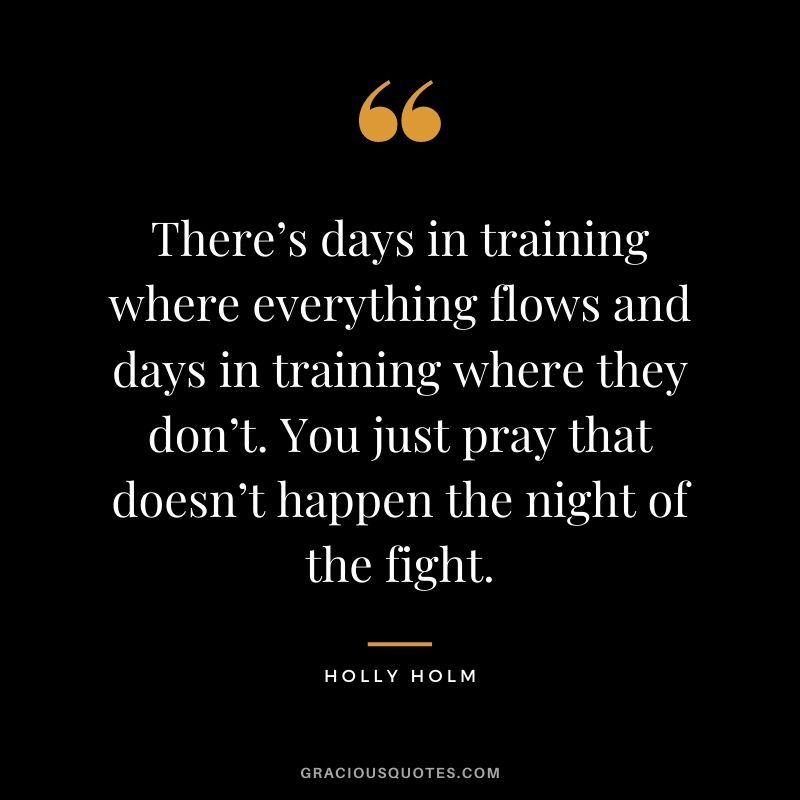 There’s days in training where everything flows and days in training where they don’t. You just pray that doesn’t happen the night of the fight.