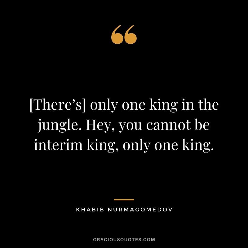 [There’s] only one king in the jungle. Hey, you cannot be interim king, only one king.
