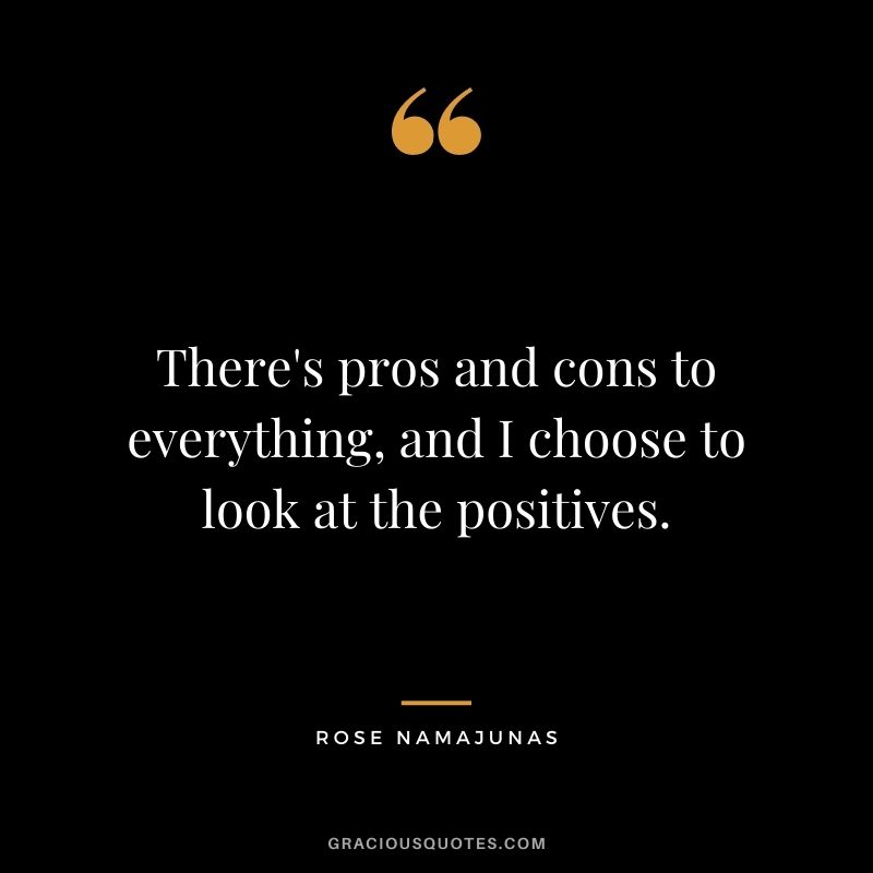 There's pros and cons to everything, and I choose to look at the positives.
