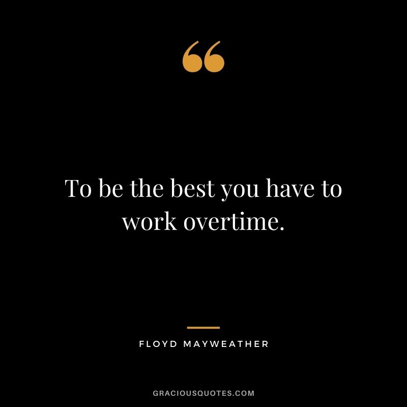 To be the best you have to work overtime.