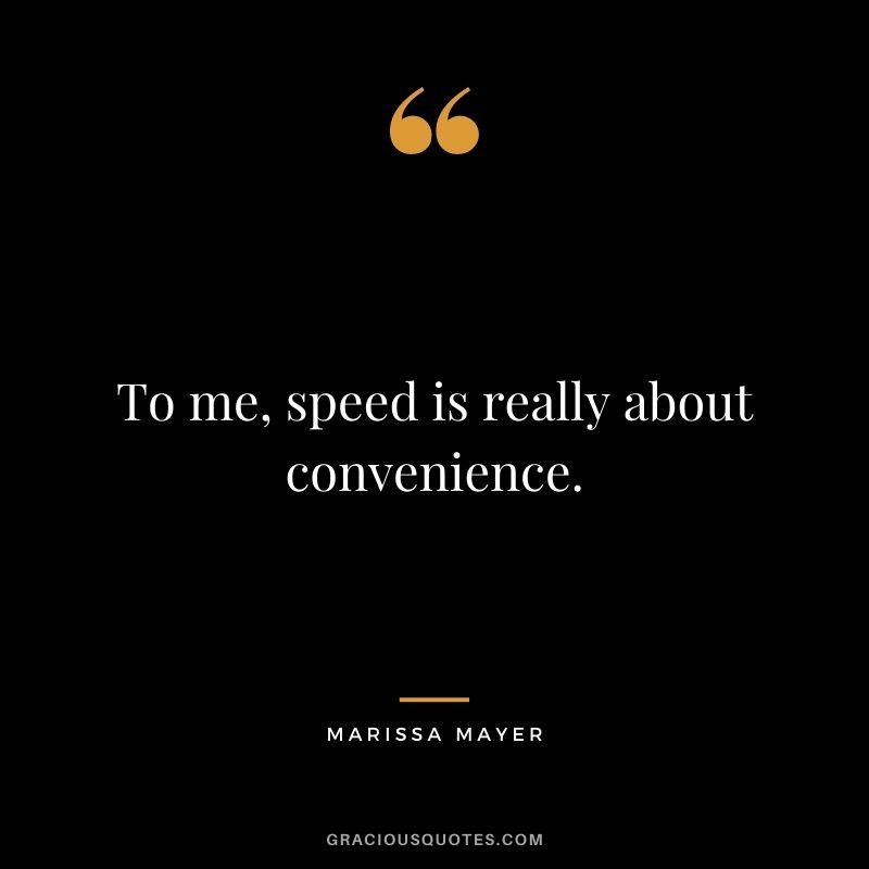 To me, speed is really about convenience.