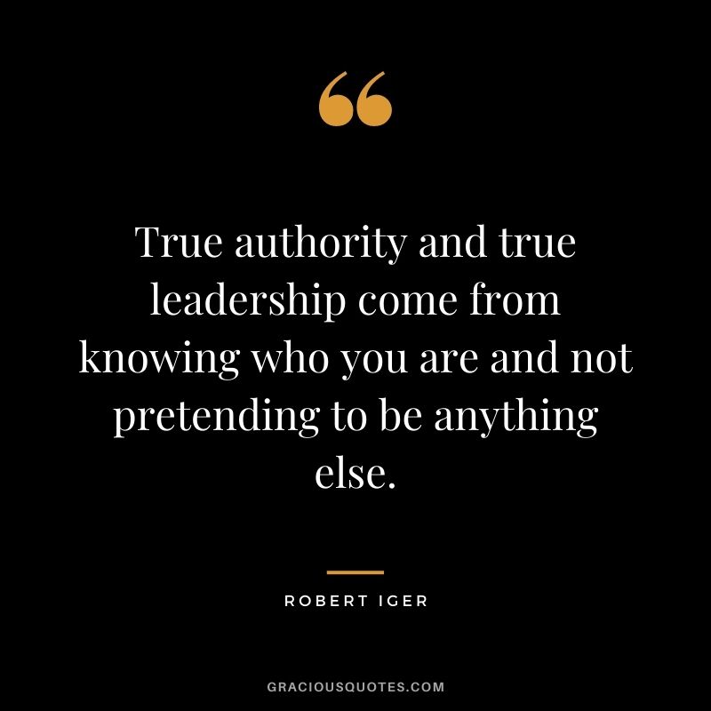 True authority and true leadership come from knowing who you are and not pretending to be anything else.