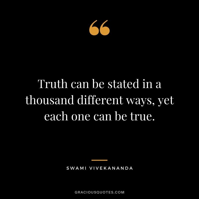 Truth can be stated in a thousand different ways, yet each one can be true.