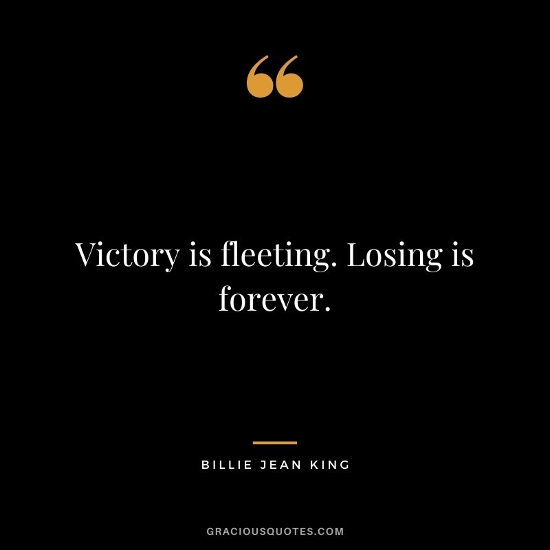 Victory is fleeting. Losing is forever.