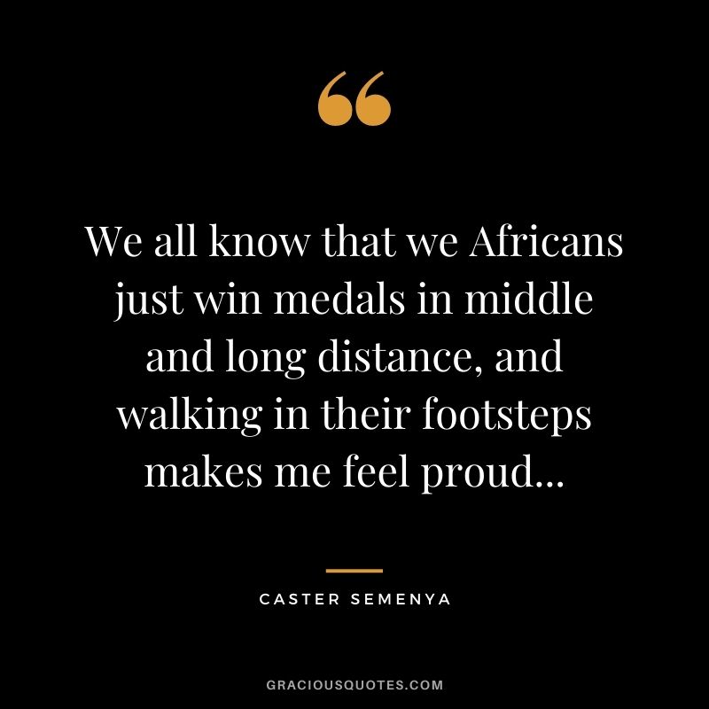 We all know that we Africans just win medals in middle and long distance, and walking in their footsteps makes me feel proud...