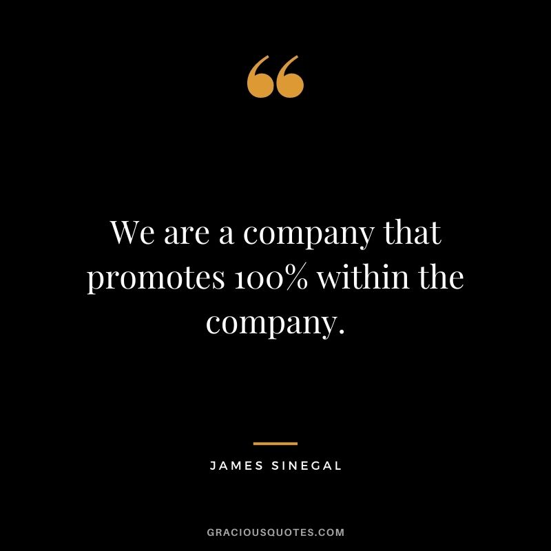 We are a company that promotes 100% within the company.