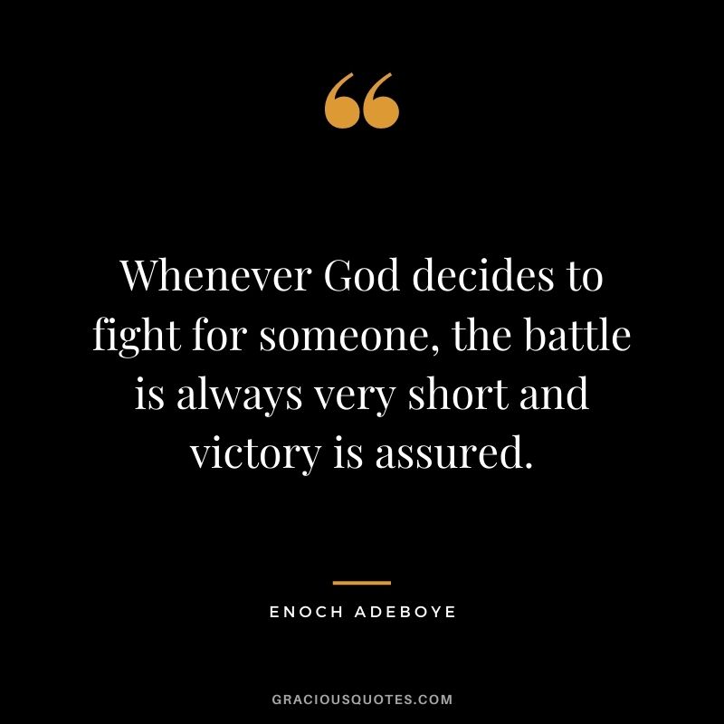 Whenever God decides to fight for someone, the battle is always very short and victory is assured.