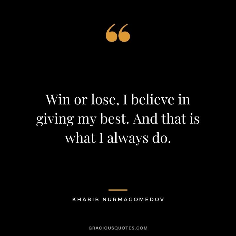 Win or lose, I believe in giving my best. And that is what I always do.