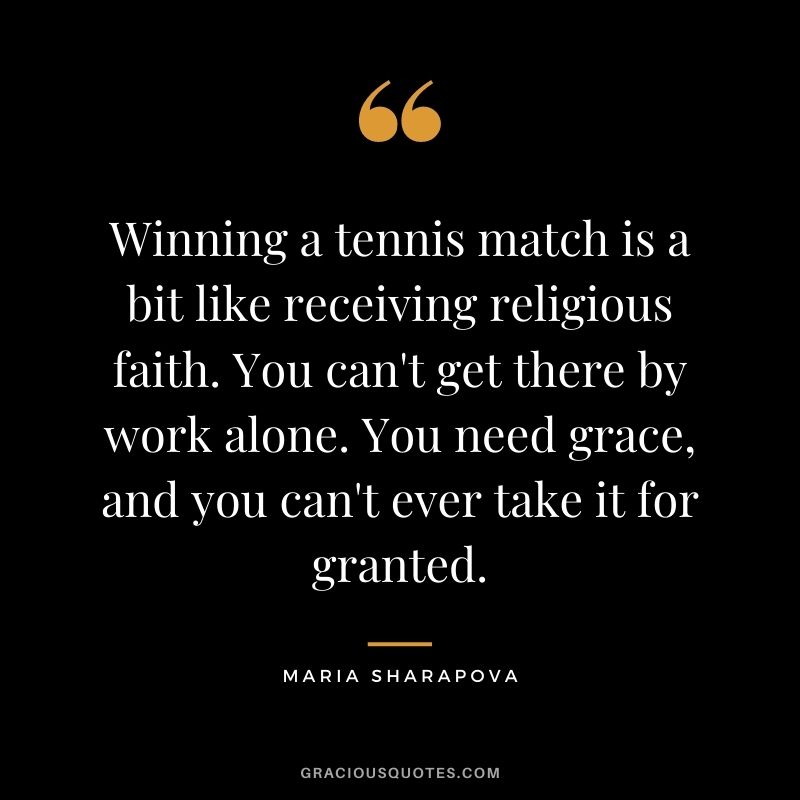 Winning a tennis match is a bit like receiving religious faith. You can't get there by work alone. You need grace, and you can't ever take it for granted.