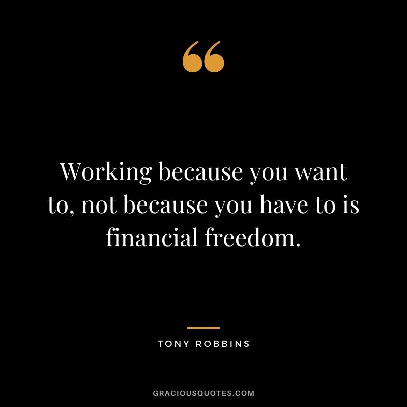 Working because you want to, not because you have to is financial freedom.