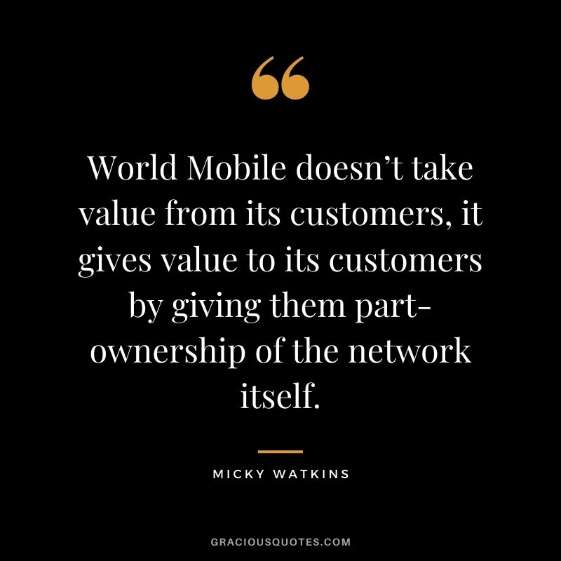 World Mobile doesn’t take value from its customers, it gives value to its customers by giving them part-ownership of the network itself.